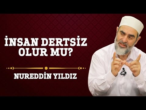 İnsan Dertsiz Olur mu? - Hayat Rehberi - Nureddin YILDIZ