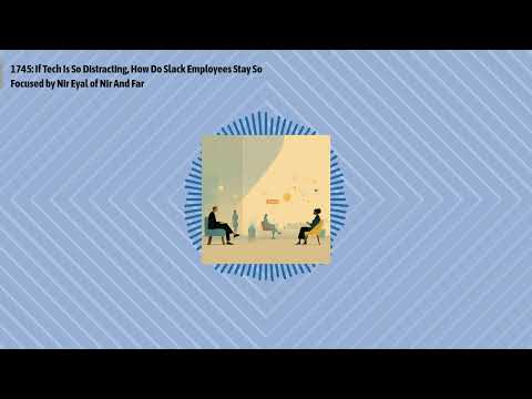 1745: If Tech Is So Distracting, How Do Slack Employees Stay So Focused by Nir Eyal of Nir And...