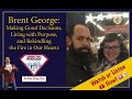 Brent George | Making Good Decisions, Living with Purpose & Rekindling the Fire in Our Hearts | E517