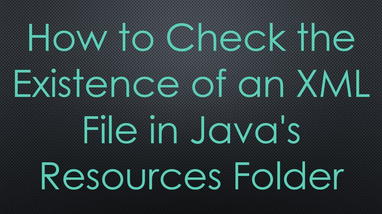 How to Check the Existence of an XML File in Java's Resources Folder