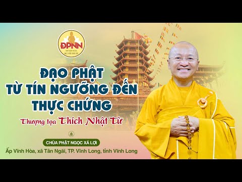 Pháp thoại Đạo Phật từ tín ngưỡng đến thực chứng - Thượng tọa Nhật Từ giảng