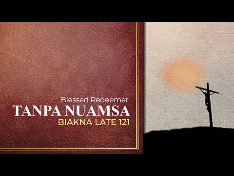 Tanpa Nuamsa | Biakna Late 121 (Blessed Redeemer)