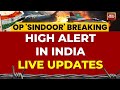 India Vs Pakistan News LIVE Updates High Alert In India LIVE Operation Sindoor LIVE Updates