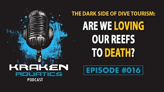 Kraken Aquatics Podcast #016 - The Dark Side of Dive Tourism: Are We Loving Our Reefs to Death?