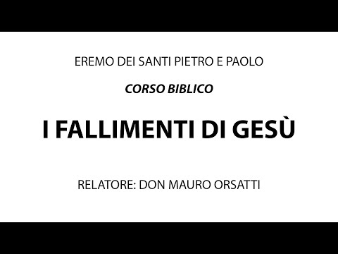 Corso Biblico "I Fallimenti di Gesù" - 1 - don Mauro Orsatti
