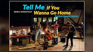 TELL ME IF YOU WANNA GO HOME (Studio + Rooftop Merged Version) - &quot;Gretta James&quot; Keira Knightley