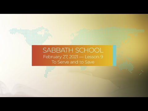 Sabbath School - 2021 Q1 Lesson 9: To Serve and to Save