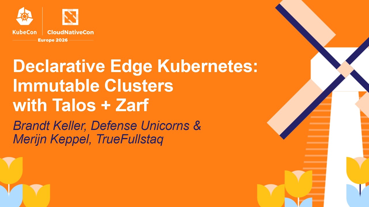Declarative Edge Kubernetes: Immutable Clusters with Talos + Zarf - Brandt Keller & Merijn Keppel