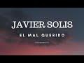 JAVIER SOLIS - EL MAL QUERIDO (LETRA)