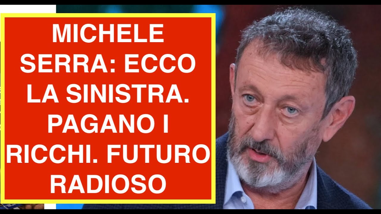 MICHELE SERRA: ECCO LA SINISTRA. PAGANO I RICCHI. FUTURO RADIOSO