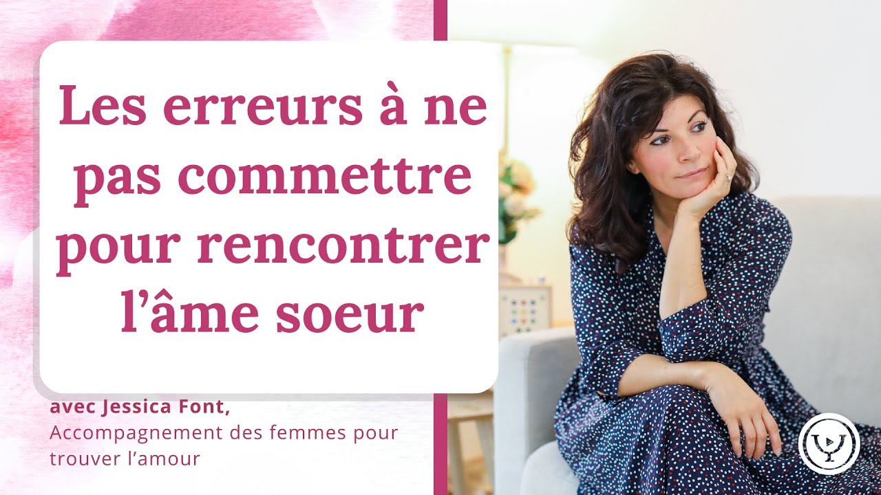 Les erreurs à ne pas commettre pour rencontrer l'âme soeur, avec Jessica Font