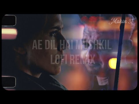 Mahin 31 - Ae Dil Hai Mushkil (Lofi Remix)