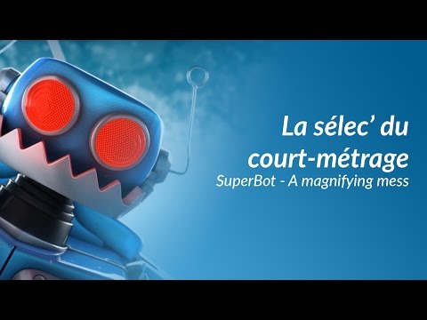 La sélec’ du court-métrage - SuperBot - A magnifying mess