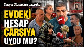 Sarıyer Söz bu kez pazarda! EVDEKİ HESAP ÇARŞIYA UYDU MU?