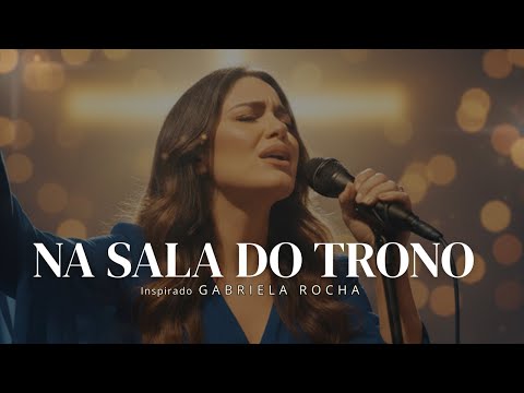 NA SALA DO TRONO – Inspirada Gabriela Rocha – Adoração Profunda, Santo dos Santos e Glória – louvor