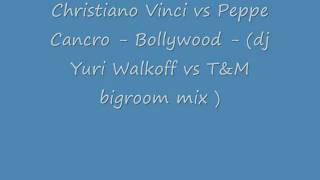 Cristiano Vinci vs Peppe Cancro Bollywood (chori chori) (dj Yuri Walkoff vs TM bigroom mix)