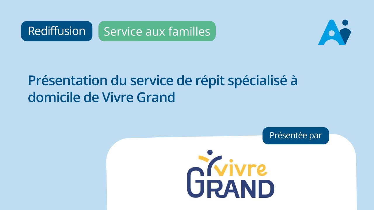 Présentation du service de répit spécialisé à domicile de Vivre Grand