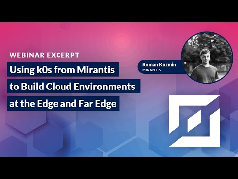 Using k0s from Mirantis to Build Cloud Environments at the Edge and Far Edge