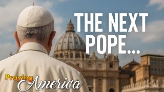 PFL-The Next Pope...Praying for Pope Francis and the Church - Praying for America - Apr. 22, 2025