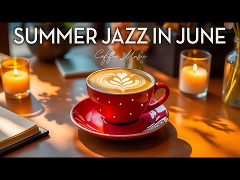 Summer Jazz in June ☕ Peaceful June Morning with Coffee & Feel-Good Bossa Nova
