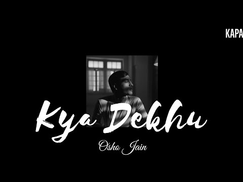 KYA DEKHU — Osho Jain | Kya Dekha Lyrics Video | KAPA Lyrics