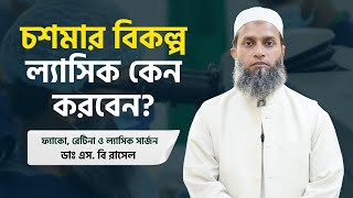 চশমার বিকল্প ল্যাসিক কেন করবেন? Dr. S B Rasel