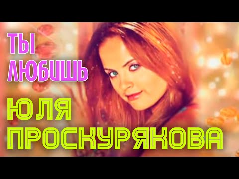 Юлия Проскурякова - Ты любишь