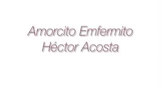 Héctor Acosta (El Torito) - Amorcito Emfermito letra