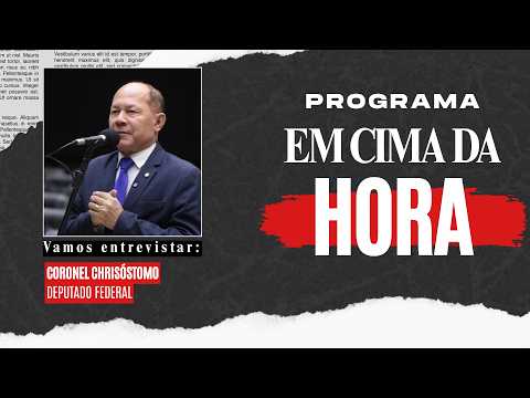 EM CIMA DA HORA: Deputado Federal Coronel Chrisóstomo faz balanço do mandato e projeta 2026