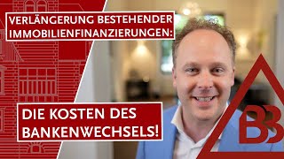 Verlängerung bestehender Immobilienfinanzierungen: Die Kosten des Bankenwechsels!