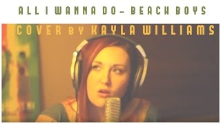 All I Wanna Do- Beach Boys- Cover by Kayla Williams