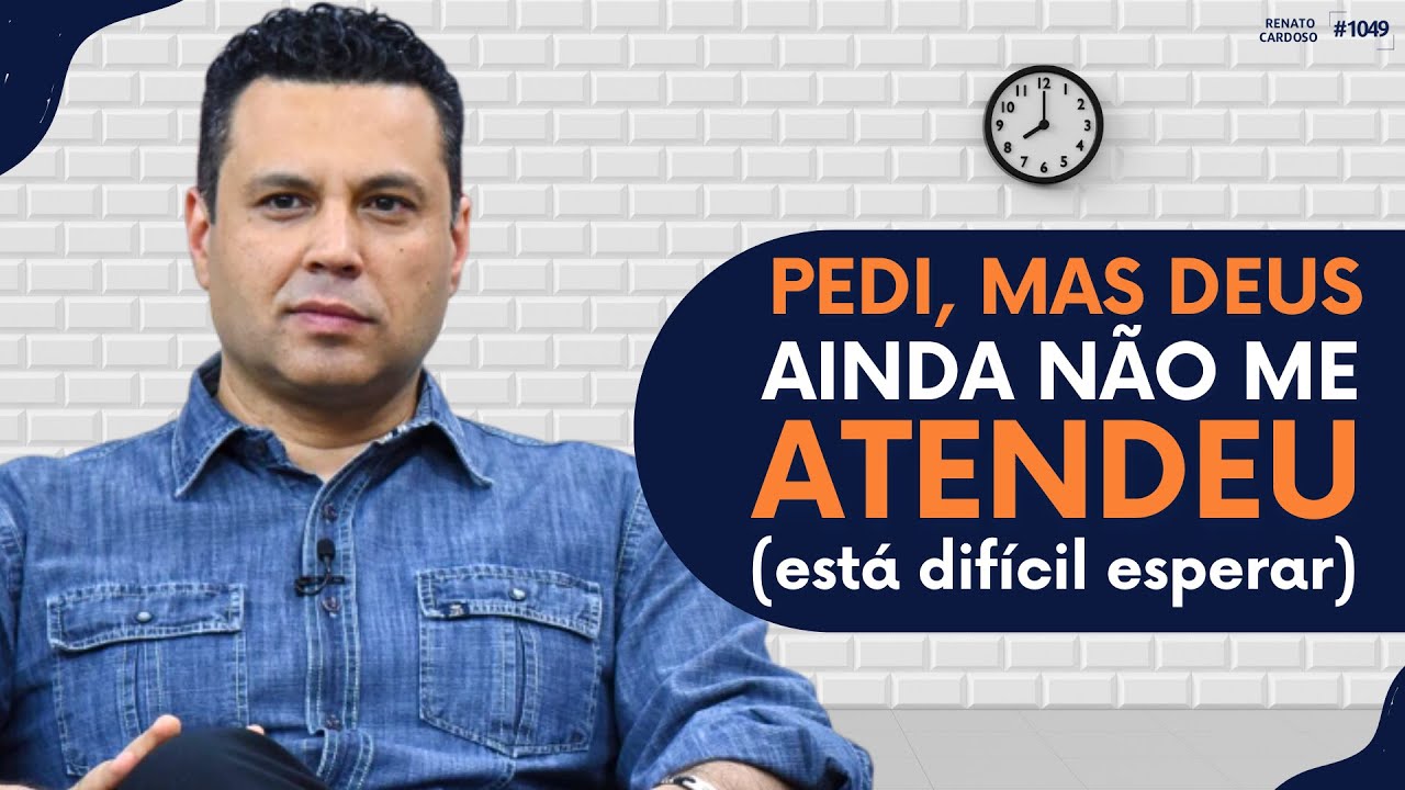 PEDI, MAS DEUS AINDA NÃO ME ATENDEU (está difícil esperar) | #1049