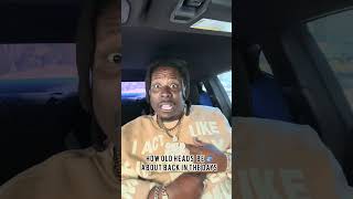 How old head  been lying about back in the day?