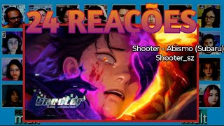 24 REAÇÕES | MULT REACT | Shooter - Abismo (Subaru)