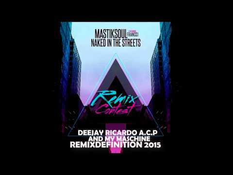 Mastiksoul - Naked In The Streets Feat Francci (DEEJAY RICARDO A.C.P Vs My Maschine Remix 2015)
