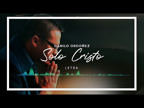 Danilo Ordoñez - Solo Cristo (Letra)
