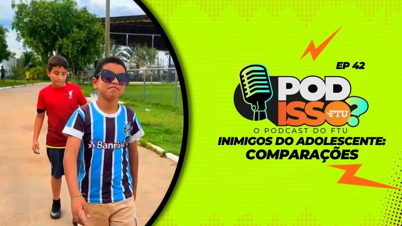 POD ISSO FTU? EP42 - Inimigos do Adolescente: Comparações