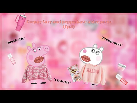 PREPPY Suzy and Peppa have a SLEEPOVER (Ep.1) |peppa pig but it’s preppy| *PREPPY AND AESTHETIC*