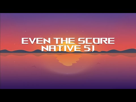 Native 51 - Even The Score (Lyrics)