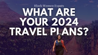 What Are Your 2024 Travel Plans? 🌎 Black Women Abroad