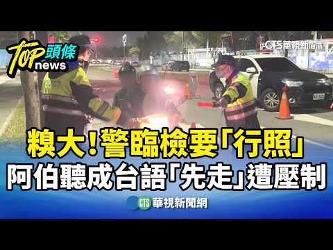 糗大！警臨檢要「行照」　阿伯聽成台語「先走」遭壓制
