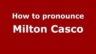How to pronounce Milton Casco