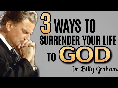 3 WAYS TO SURRENDER YOUR LIFE TO GOD| Dr. Billy Graham