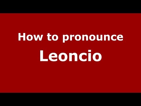 How to pronounce Leoncio