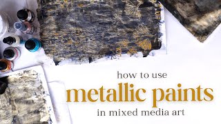Make Your Art More Exciting! How to use Metallic Paints in Mixed Media Art