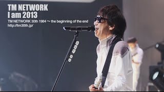 TM NETWORK / I am 2013(TM NETWORK 30th 1984～ the beginning of the end)