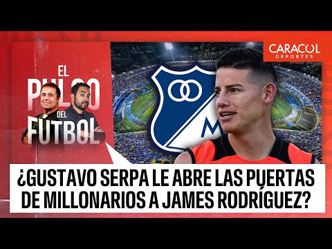¿Gustavo Serpa le abre las puertas de Millonarios a James Rodríguez? | El Pulso del Fútbol