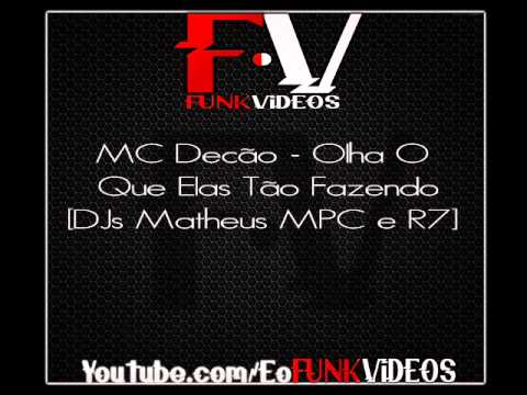 Mc Decão - Olha O Que Elas Tão Fazendo [DJs Matheus MPC & R7]