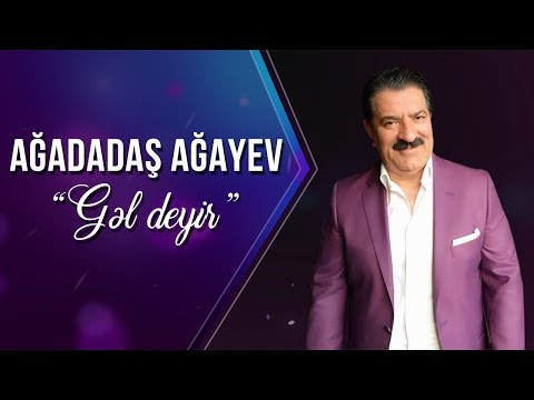 Ağadadaş Ağayev – Gəl Deyir
