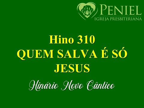 Hinário Novo Cântico, Hino 310   "Quem salva é só Jesus"